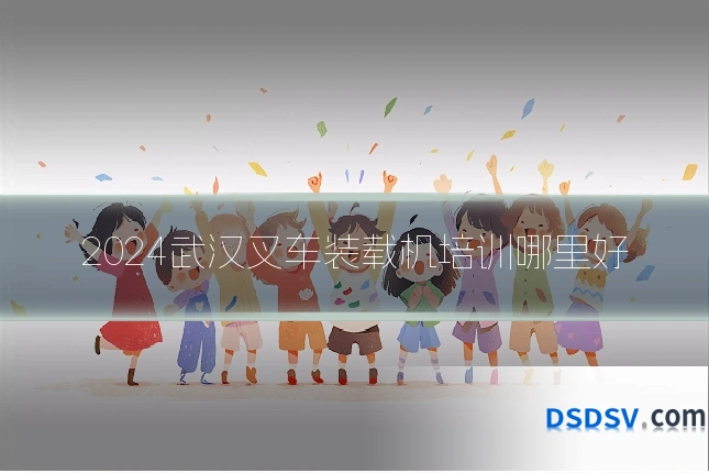 2024武汉叉车装载机培训哪里好