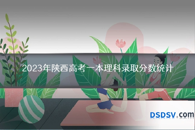 2023年陕西高考一本理科录取分数统计