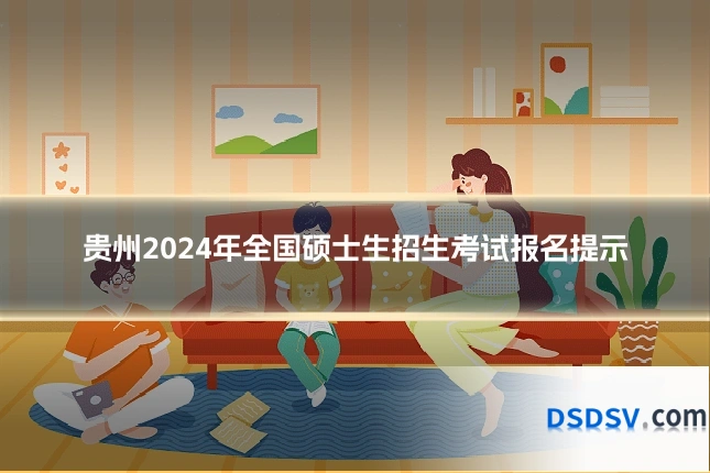贵州2024年全国硕士生招生考试报名提示