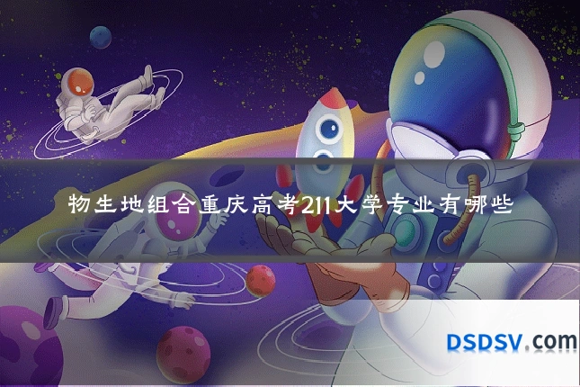 物生地组合重庆高考211大学专业有哪些