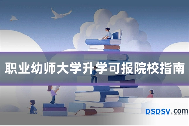 职业幼师大学升学可报院校指南