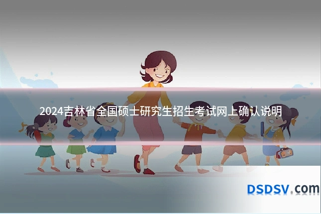 2024吉林省全国硕士研究生招生考试网上确认说明