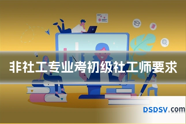 非社工专业考初级社工师要求