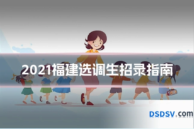 2021福建选调生招录指南