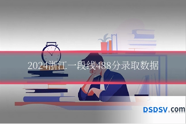 2024浙江一段线488分录取数据