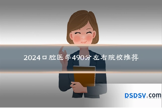 2024口腔医学490分左右院校推荐