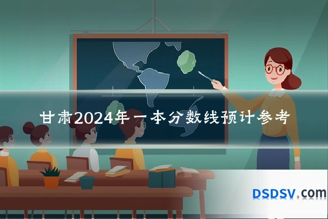 甘肃2024年一本分数线预计参考