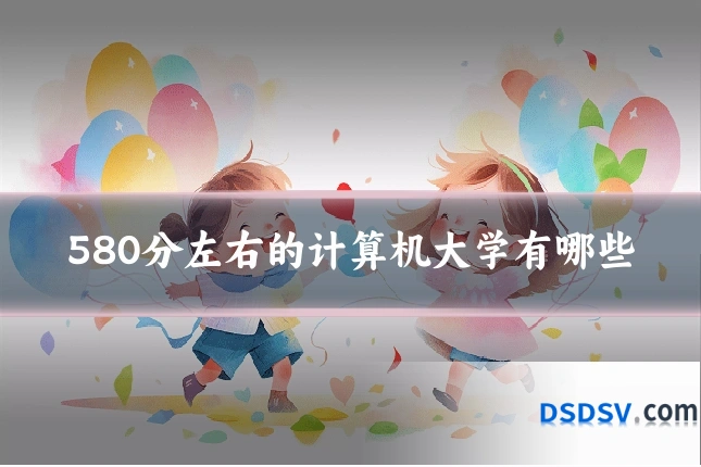 580分左右的计算机大学有哪些