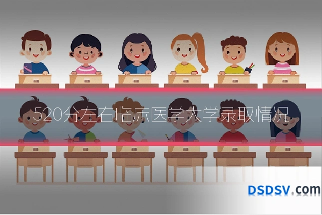 520分左右临床医学大学录取情况