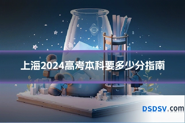 上海2024高考本科要多少分指南