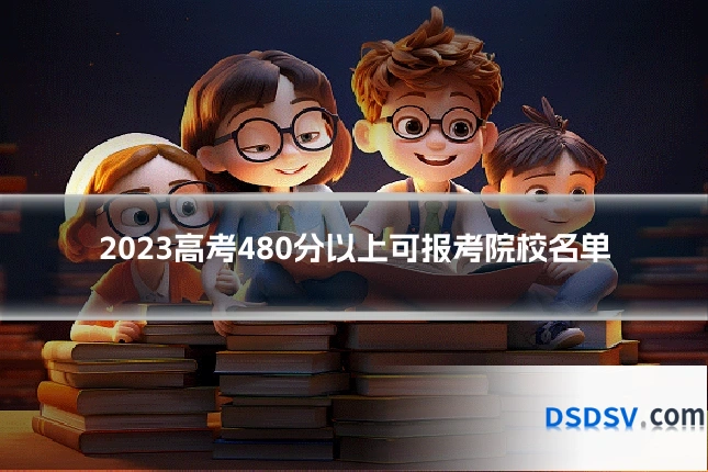 2023高考480分以上可报考院校名单