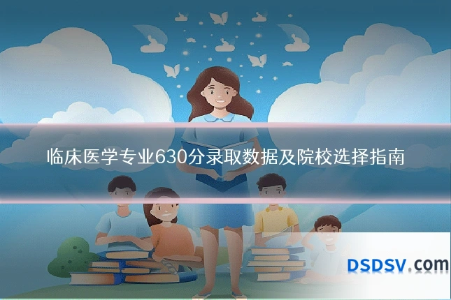 临床医学专业630分录取数据及院校选择指南
