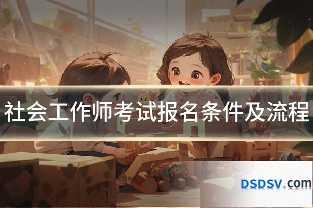 社会工作师考试报名条件及流程