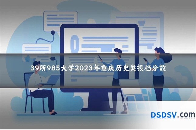 39所985大学2023年重庆历史类投档分数
