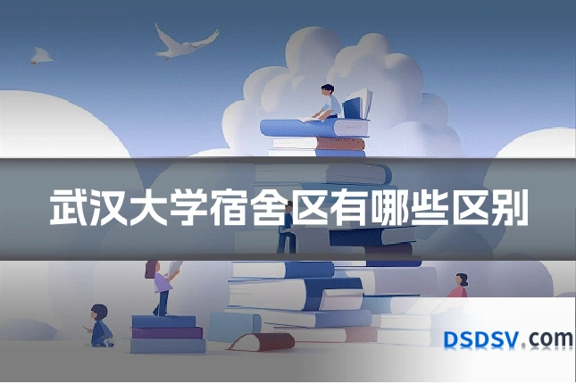 武汉大学宿舍区有哪些区别