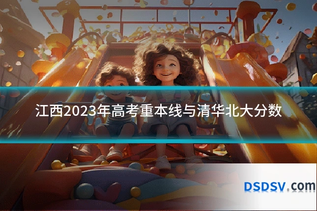 江西2023年高考重本线与清华北大分数
