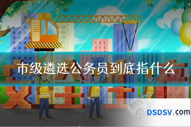 市级遴选公务员到底指什么