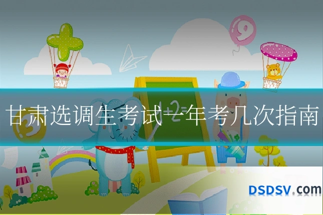 甘肃选调生考试一年考几次指南