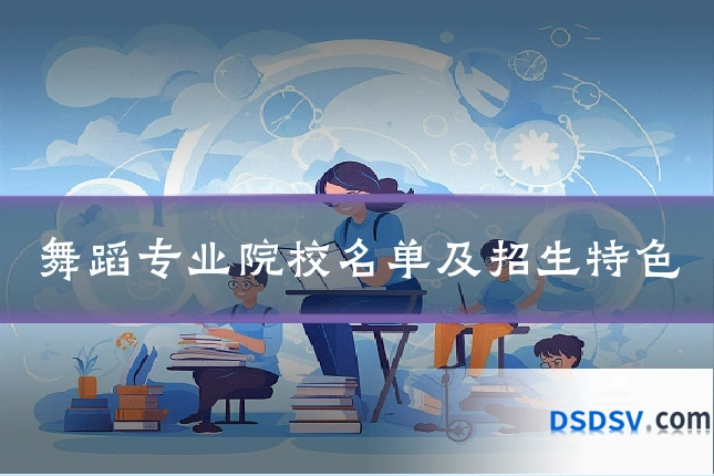 舞蹈专业院校名单及招生特色