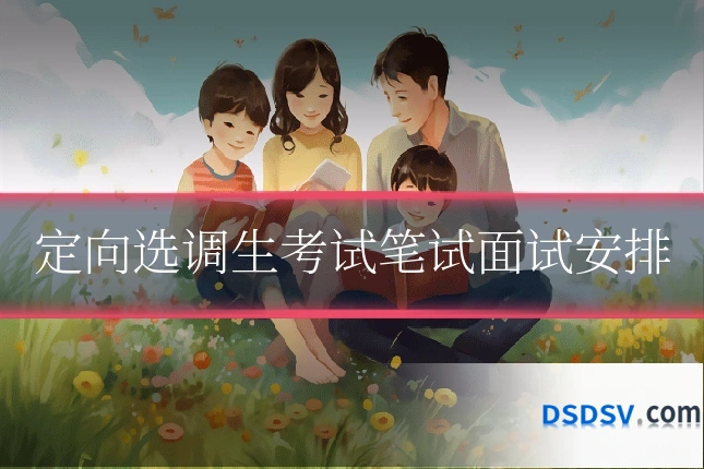 定向选调生考试笔试面试安排