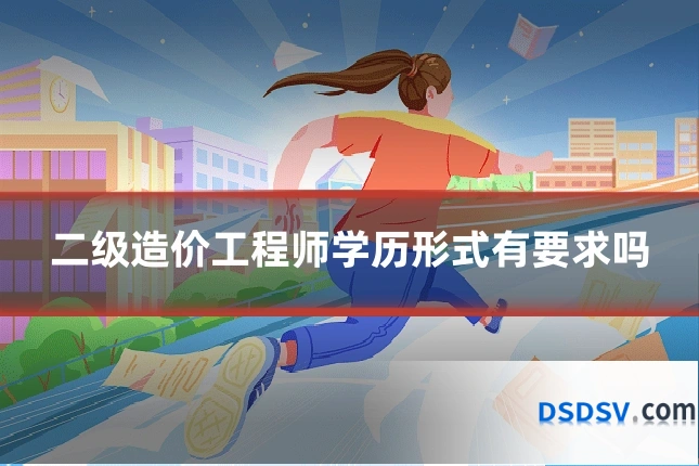 二级造价工程师学历形式有要求吗