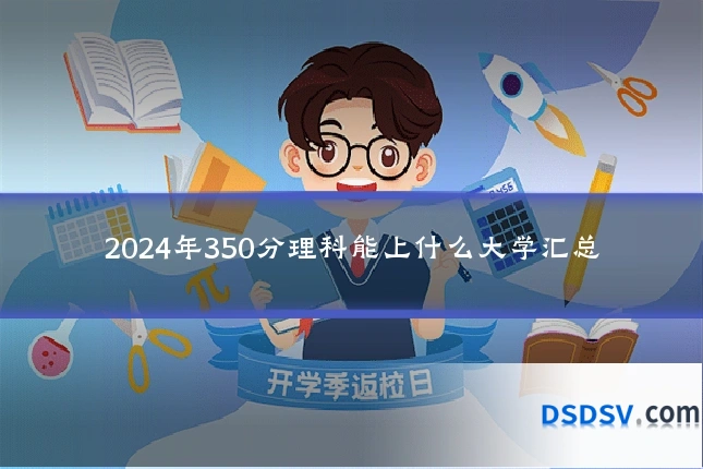 2024年350分理科能上什么大学汇总