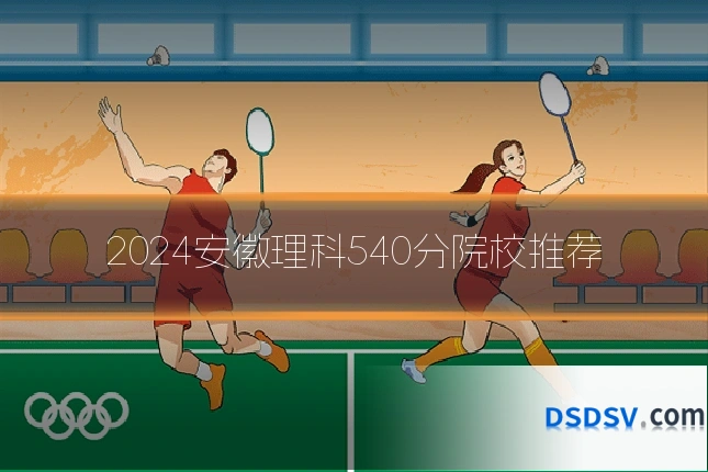 2024安徽理科540分院校推荐