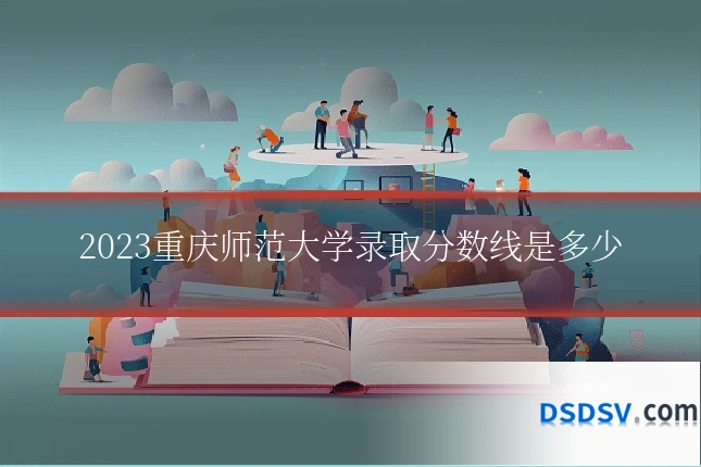 2023重庆师范大学录取分数线是多少