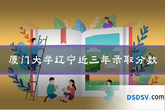 厦门大学辽宁近三年录取分数