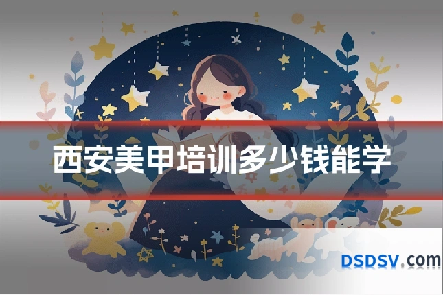 西安美甲培训多少钱能学