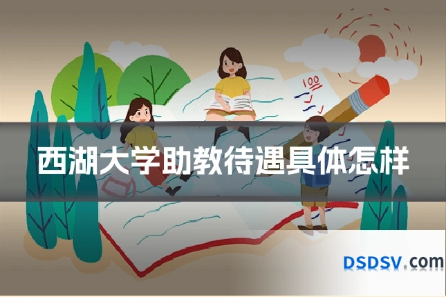 西湖大学助教待遇具体怎样