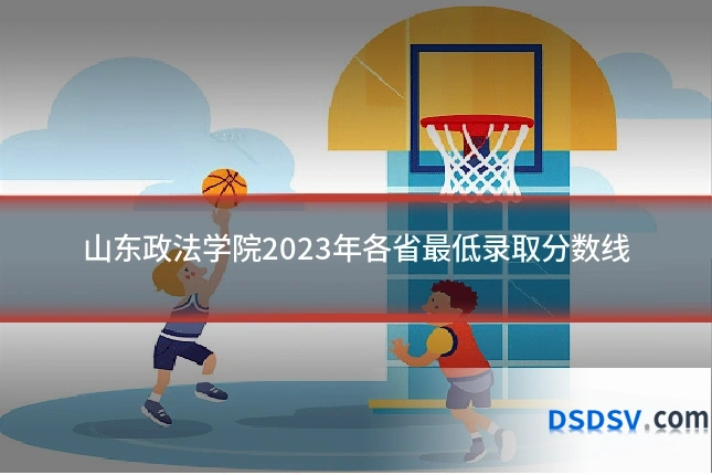 山东政法学院2023年各省最低录取分数线
