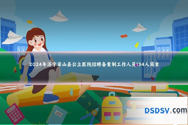 2024年济宁梁山县公立医院招聘备案制工作人员134人简章