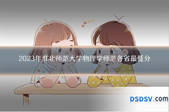 2023年淮北师范大学物理学师范各省最低分