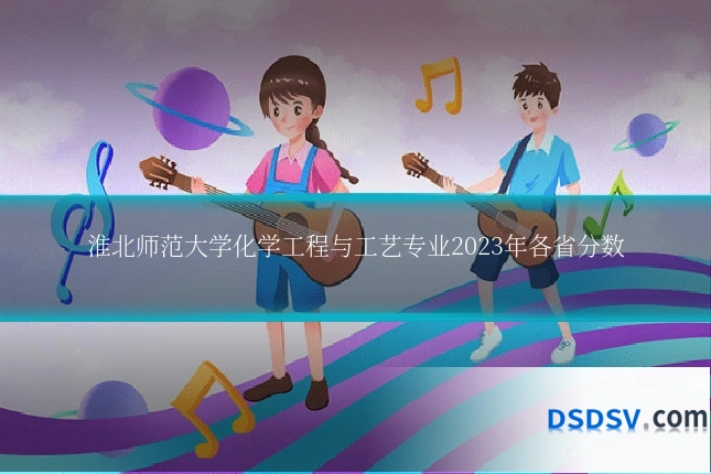淮北师范大学化学工程与工艺专业2023年各省分数