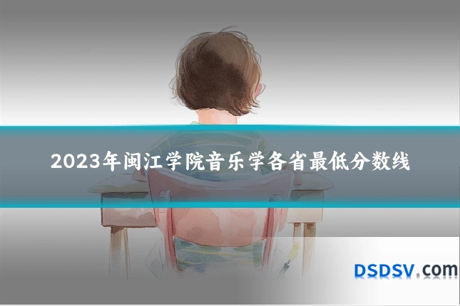 2023年闽江学院音乐学各省最低分数线