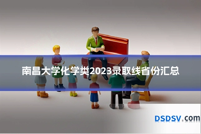 南昌大学化学类2023录取线省份汇总