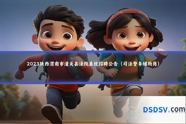 2023陕西渭南市潼关县法院系统招聘公告(司法警务辅助岗)
