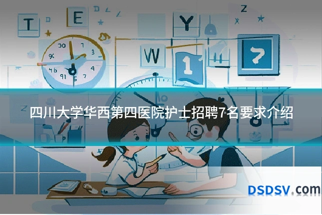 四川大学华西第四医院护士招聘7名要求介绍