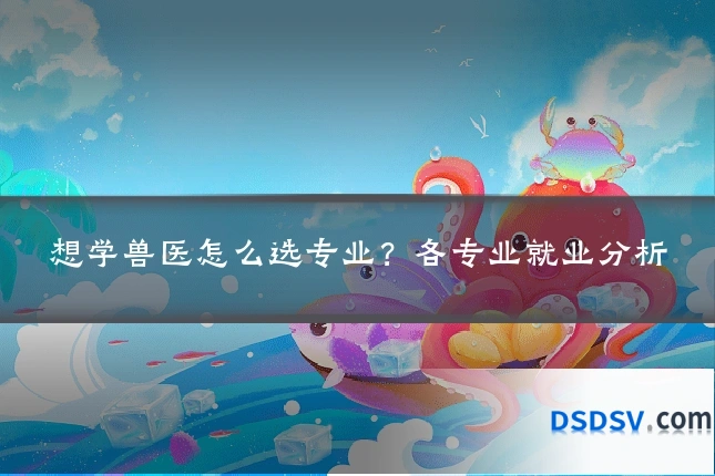 想学兽医怎么选专业？各专业就业分析
