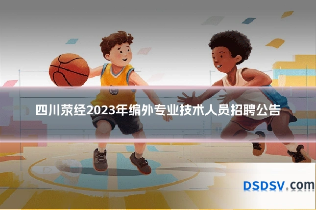 四川荥经2023年编外专业技术人员招聘公告