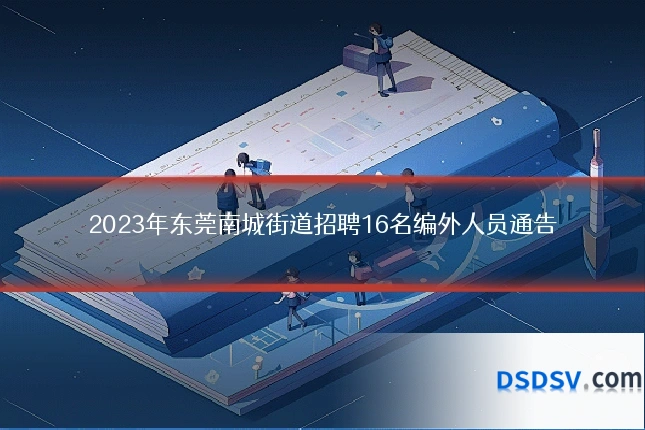 2023年东莞南城街道招聘16名编外人员通告