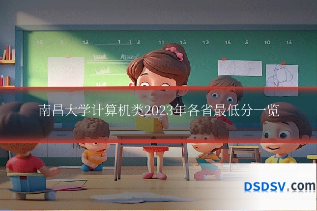 南昌大学计算机类2023年各省最低分一览