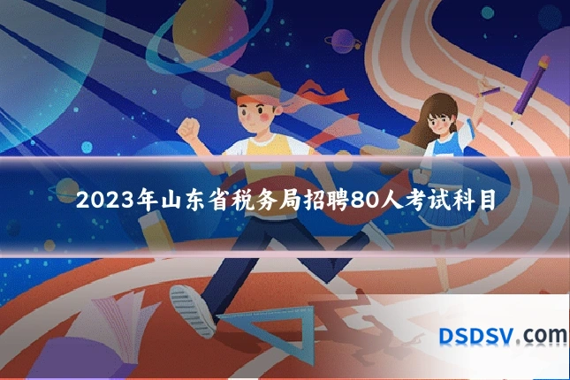 2023年山东省税务局招聘80人考试科目