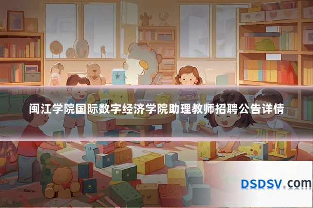 闽江学院国际数字经济学院助理教师招聘公告详情