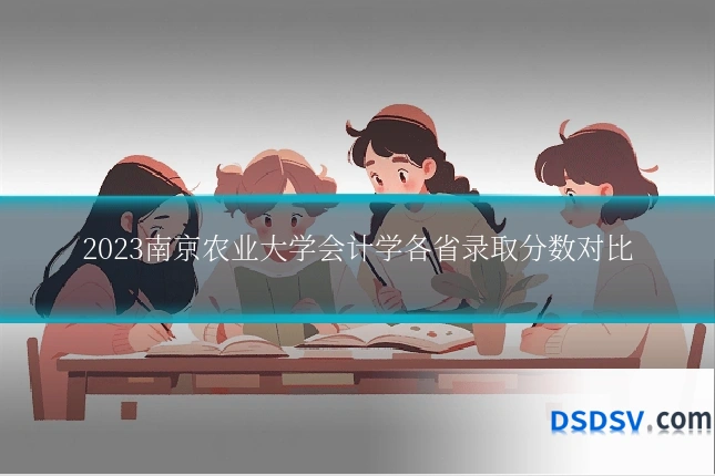 2023南京农业大学会计学各省录取分数对比