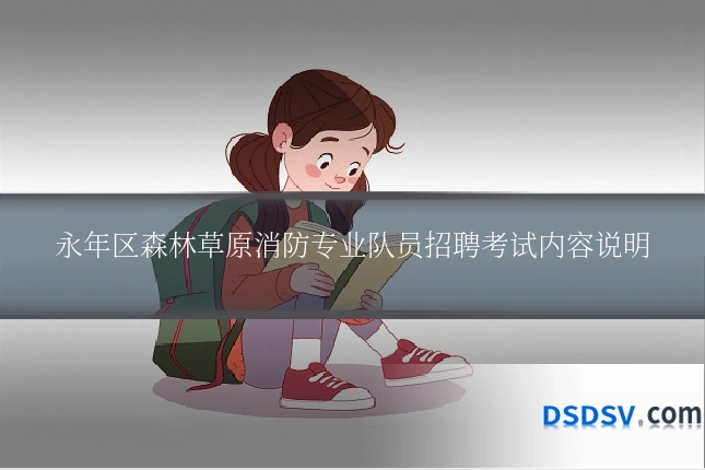 永年区森林草原消防专业队员招聘考试内容说明