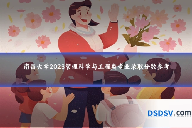 南昌大学2023管理科学与工程类专业录取分数参考