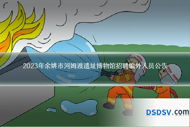 2023年余姚市河姆渡遗址博物馆招聘编外人员公告