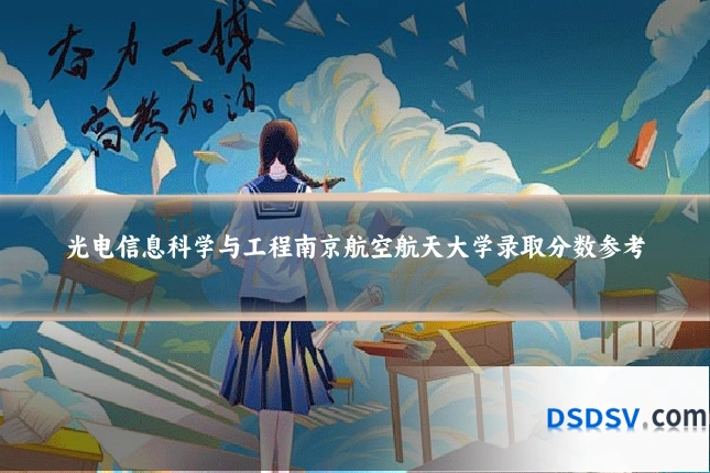 光电信息科学与工程南京航空航天大学录取分数参考